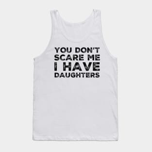 You Don't Scare Me I Have Daughters. Funny Dad Joke Quote. Tank Top